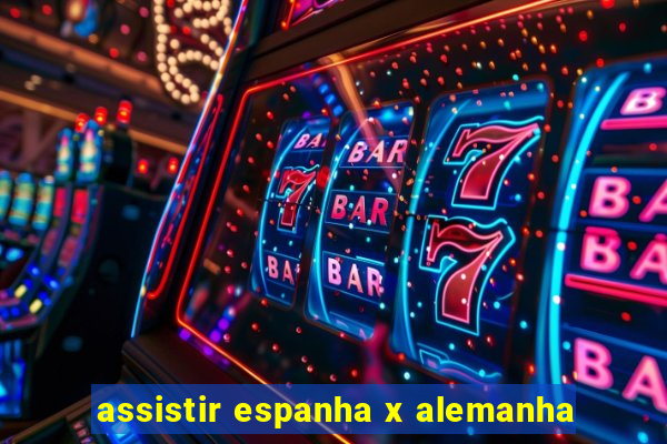 assistir espanha x alemanha